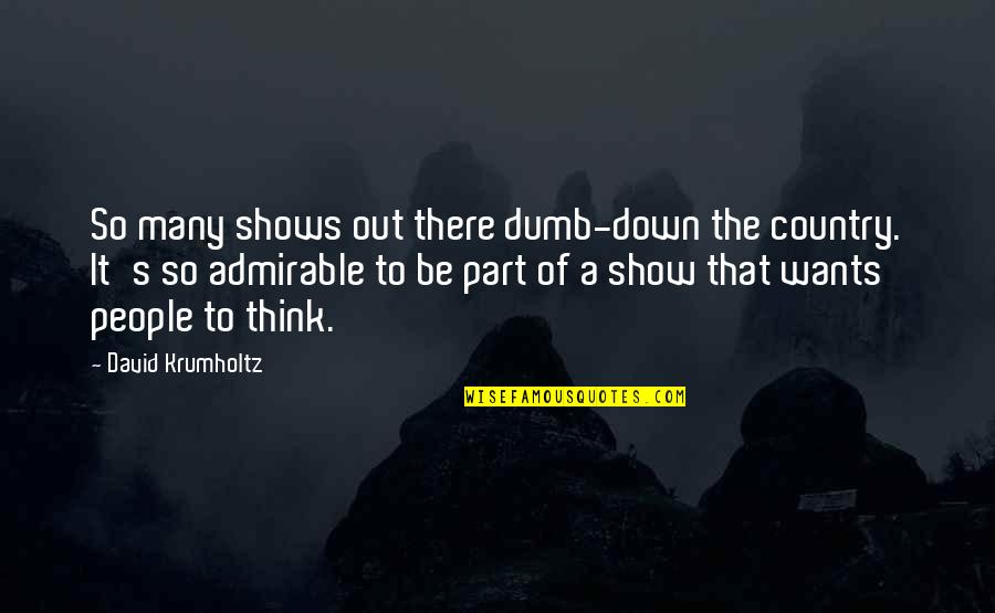 Meagerness Quotes By David Krumholtz: So many shows out there dumb-down the country. Meagerness Quotes By David Krumholtz: So many shows out there dumb-down the country.