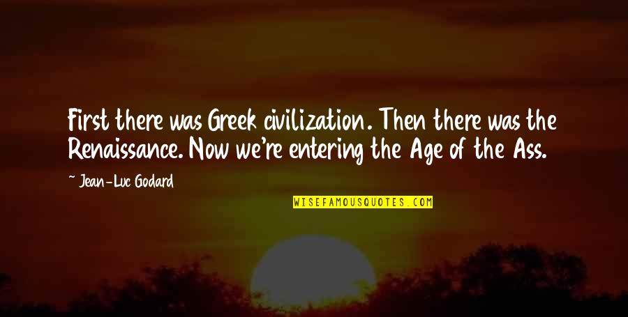 Meagerness Quotes By Jean-Luc Godard: First there was Greek civilization. Then there was Meagerness Quotes By Jean-Luc Godard: First there was Greek civilization. Then there was