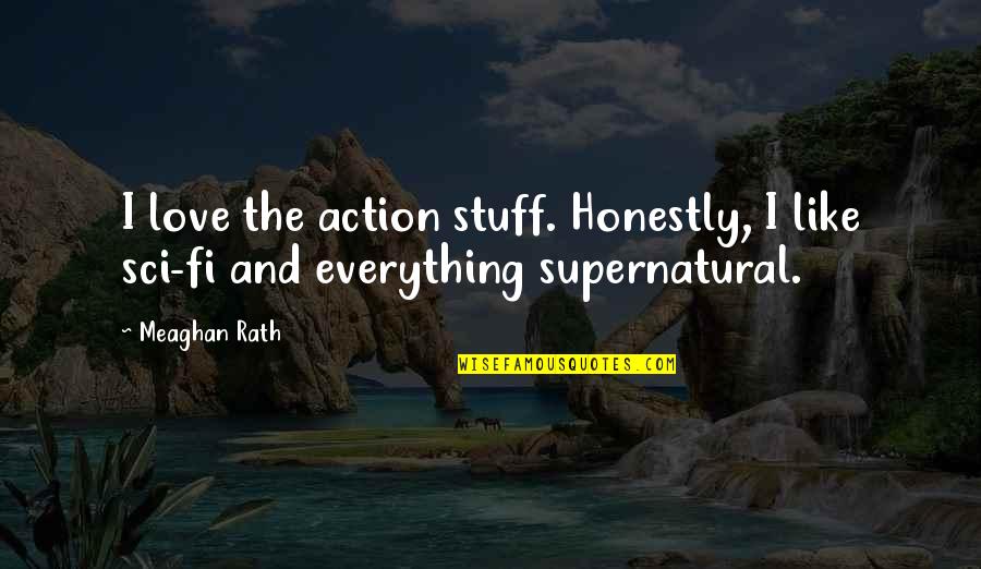 Meaghan Quotes By Meaghan Rath: I love the action stuff. Honestly, I like