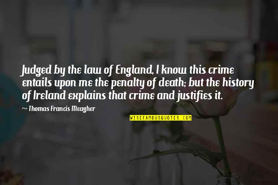 Meagher Quotes By Thomas Francis Meagher: Judged by the law of England, I know Meagher Quotes By Thomas Francis Meagher: Judged by the law of England, I know