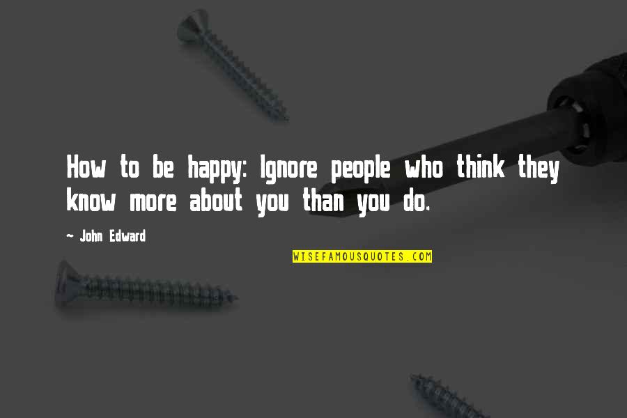 Meagre Synonym Quotes By John Edward: How to be happy: Ignore people who think
