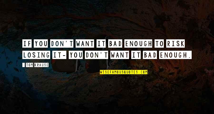 Meagsandme Quotes By Tom Krause: If you don't want it bad enough to
