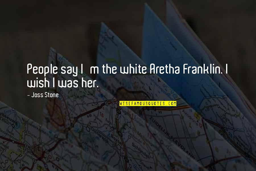 Meaker Family Crest Quotes By Joss Stone: People say I'm the white Aretha Franklin. I