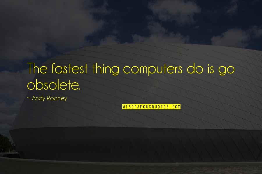 Meaker Group Quotes By Andy Rooney: The fastest thing computers do is go obsolete.