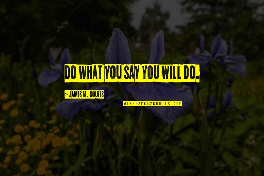 Meal Time Quotes By James M. Kouzes: Do what you say you will do.