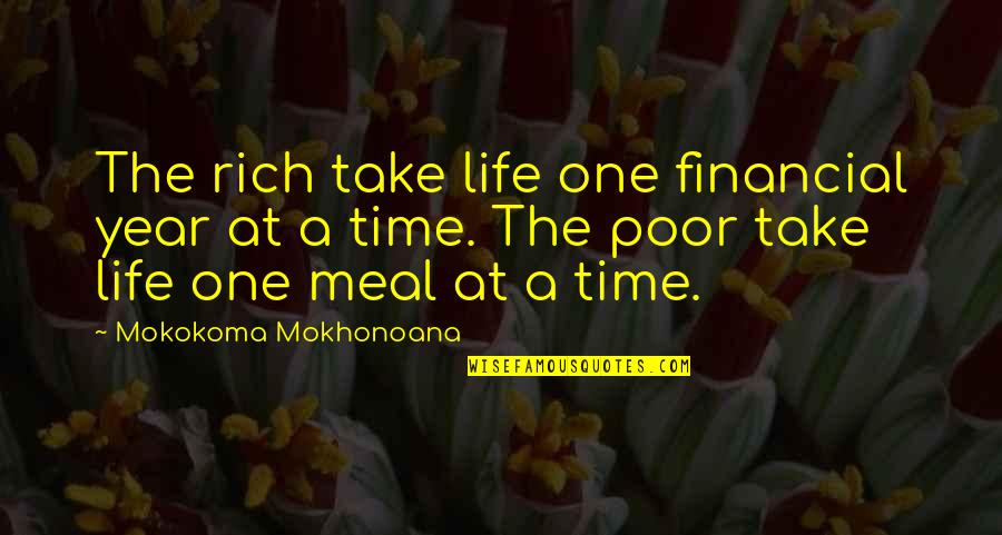 Meal Time Quotes By Mokokoma Mokhonoana: The rich take life one financial year at