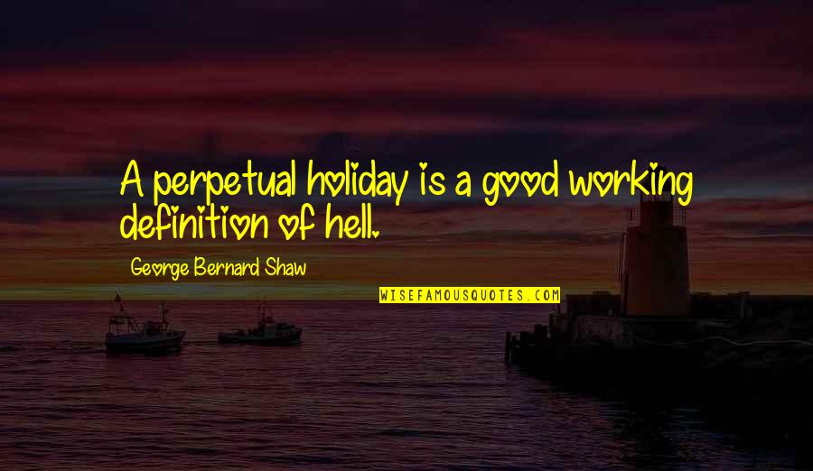 Mealcake Quotes By George Bernard Shaw: A perpetual holiday is a good working definition