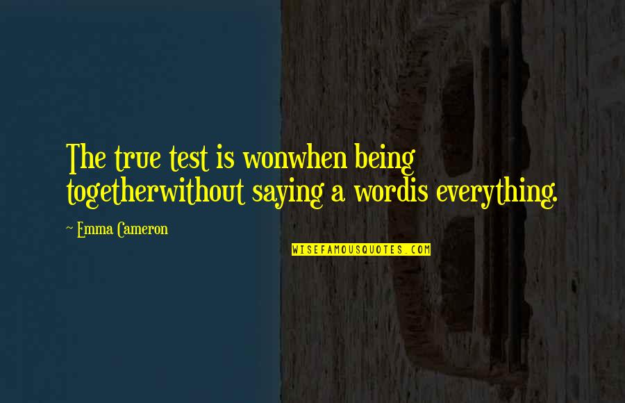 Mealdom Quotes By Emma Cameron: The true test is wonwhen being togetherwithout saying