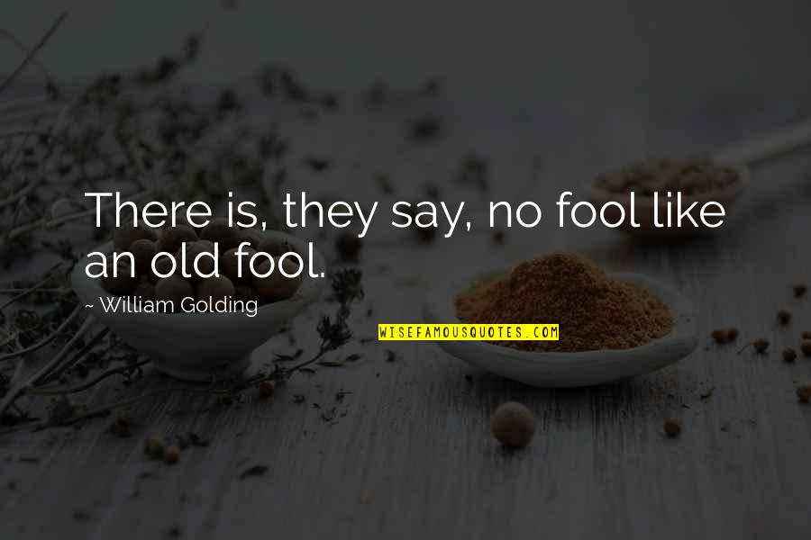 Meale Quotes By William Golding: There is, they say, no fool like an