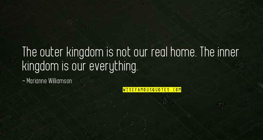 Mealing Popping Quotes By Marianne Williamson: The outer kingdom is not our real home.