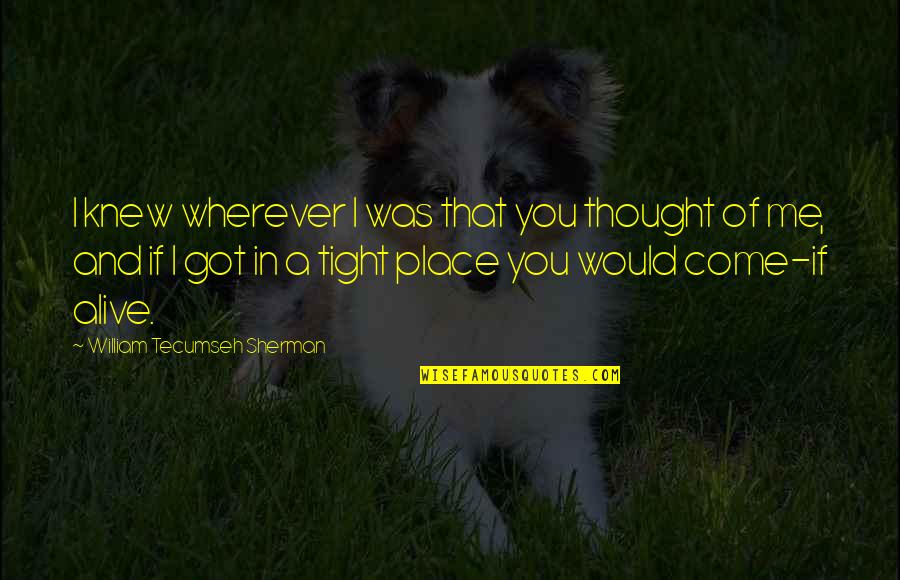 Mealing Quotes By William Tecumseh Sherman: I knew wherever I was that you thought Mealing Quotes By William Tecumseh Sherman: I knew wherever I was that you thought