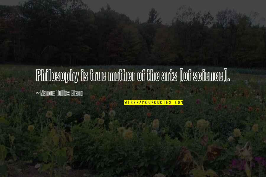 Meall A Bhuachaille Quotes By Marcus Tullius Cicero: Philosophy is true mother of the arts [of Meall A Bhuachaille Quotes By Marcus Tullius Cicero: Philosophy is true mother of the arts [of