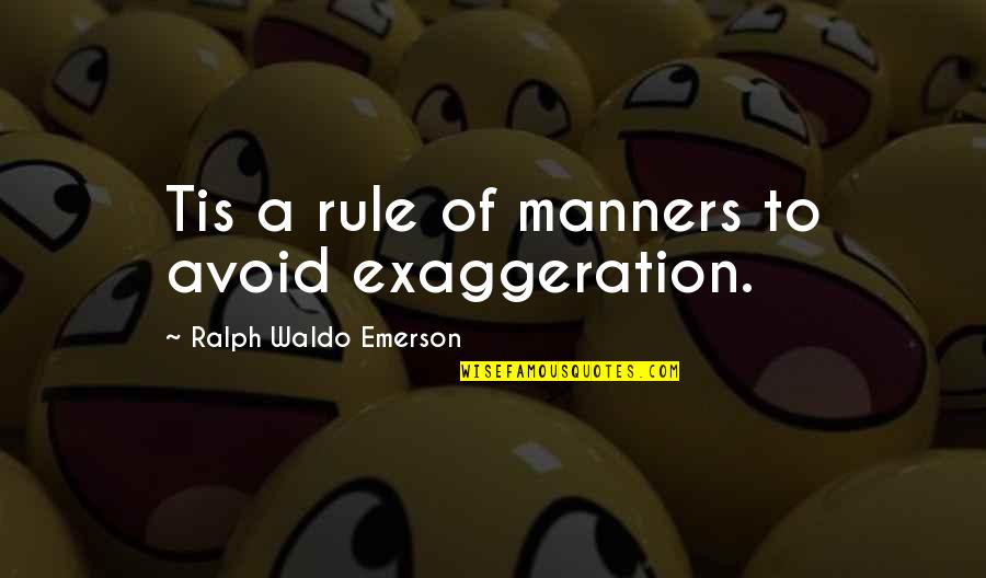 Meals On Wheels Volunteer Quotes By Ralph Waldo Emerson: Tis a rule of manners to avoid exaggeration.