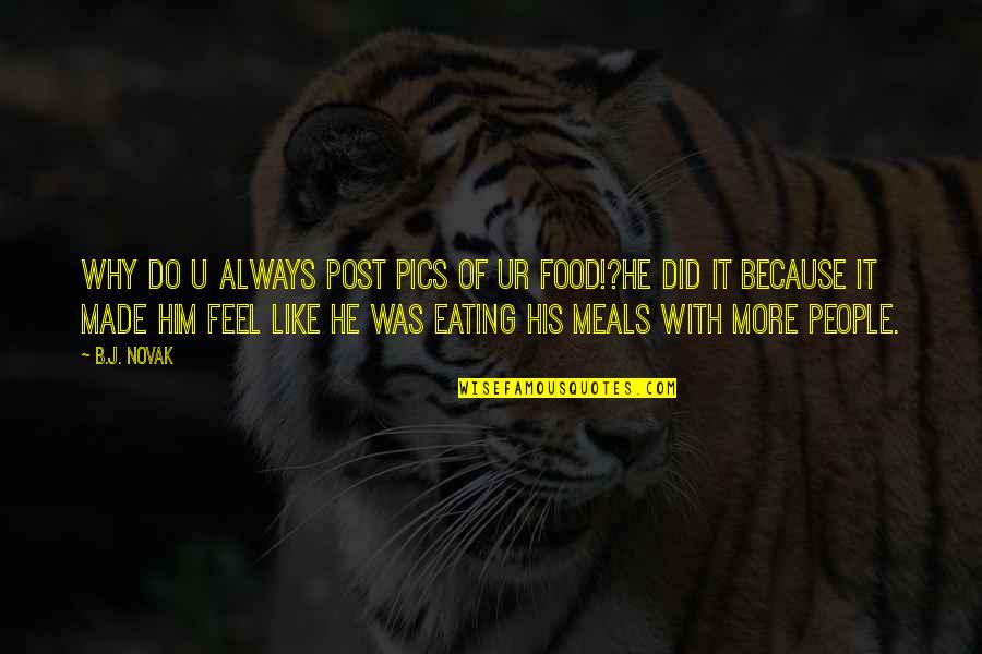Meals Quotes By B.J. Novak: Why do u always post pics of ur Meals Quotes By B.J. Novak: Why do u always post pics of ur