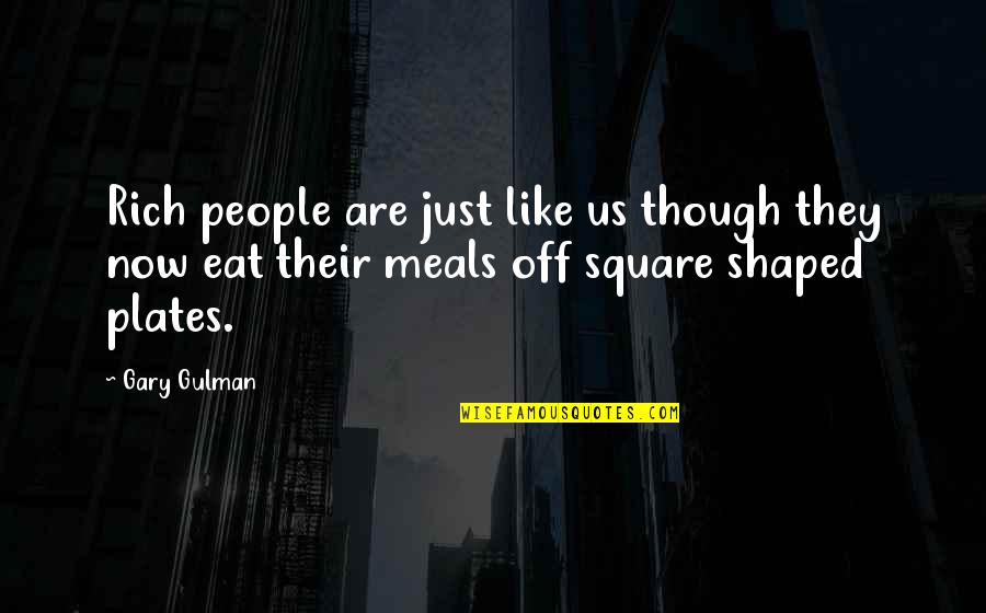 Meals Quotes By Gary Gulman: Rich people are just like us though they Meals Quotes By Gary Gulman: Rich people are just like us though they