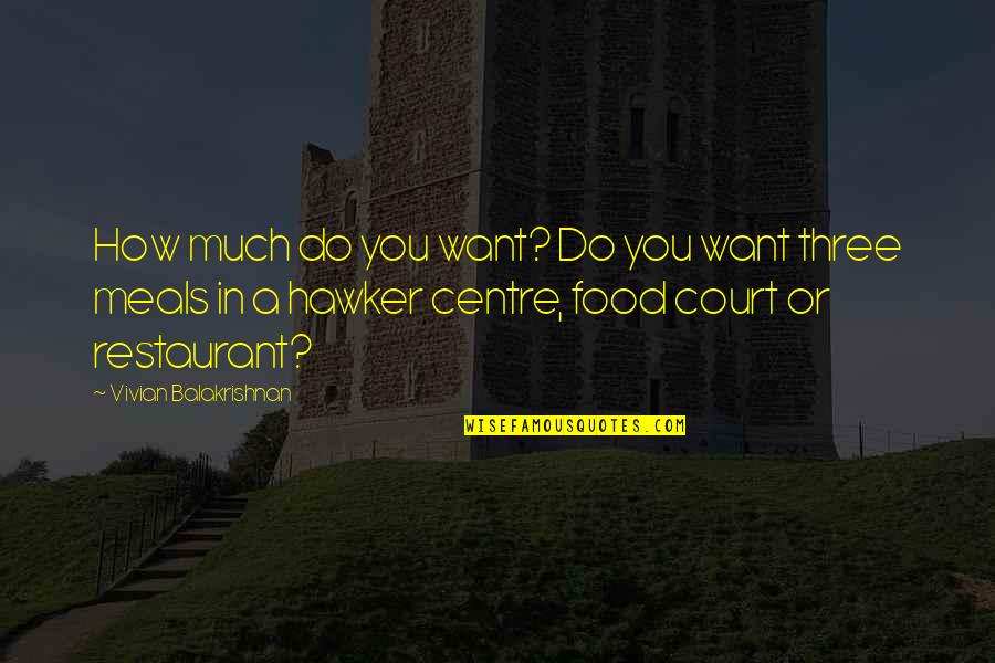 Meals Quotes By Vivian Balakrishnan: How much do you want? Do you want Meals Quotes By Vivian Balakrishnan: How much do you want? Do you want