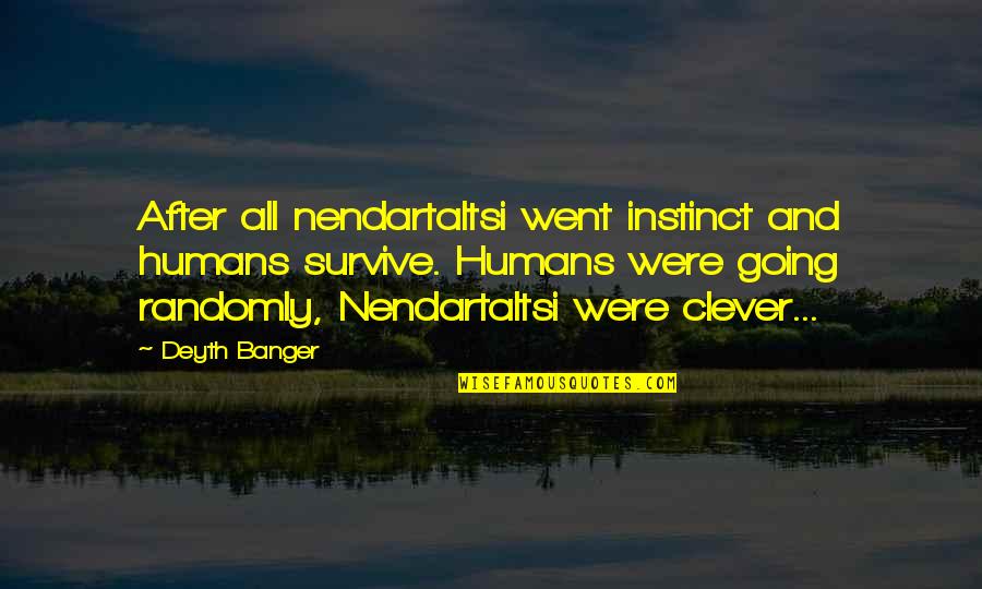 Meals Together Quotes By Deyth Banger: After all nendartaltsi went instinct and humans survive.