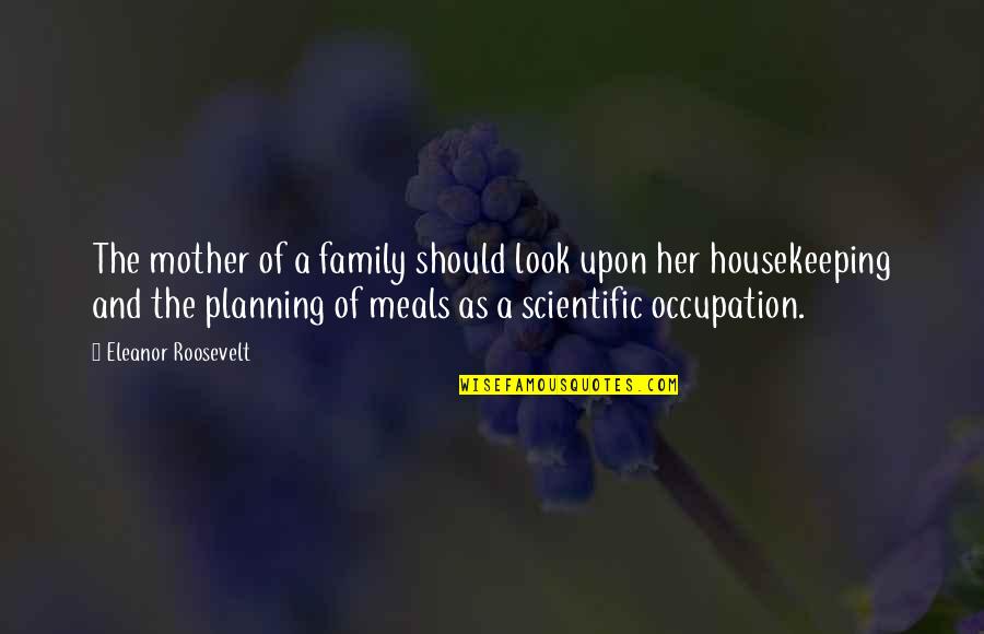 Meals With Family Quotes By Eleanor Roosevelt: The mother of a family should look upon Meals With Family Quotes By Eleanor Roosevelt: The mother of a family should look upon