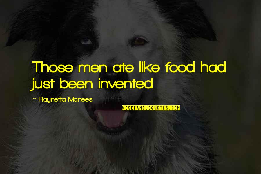 Mealtimes Quotes By Raynetta Manees: Those men ate like food had just been Mealtimes Quotes By Raynetta Manees: Those men ate like food had just been