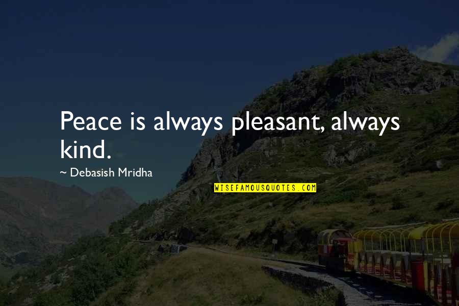 Mealy Blue Quotes By Debasish Mridha: Peace is always pleasant, always kind.