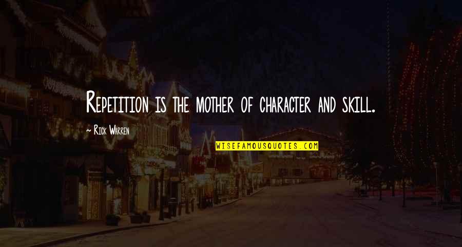 Mealymouthed Quotes By Rick Warren: Repetition is the mother of character and skill.