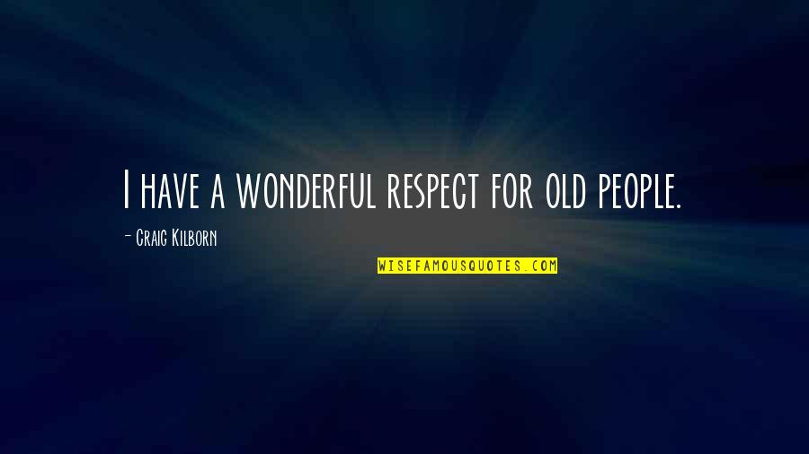 Meaming Quotes By Craig Kilborn: I have a wonderful respect for old people. Meaming Quotes By Craig Kilborn: I have a wonderful respect for old people.