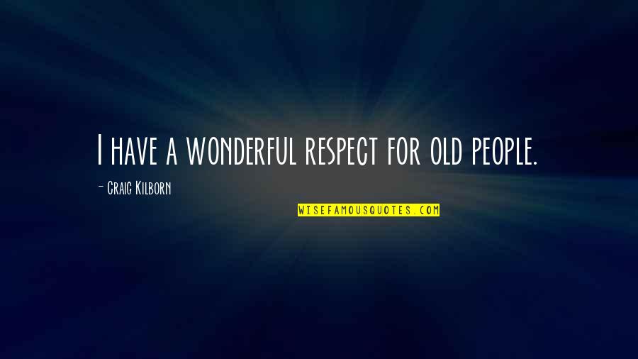 Meaming Quotes By Craig Kilborn: I have a wonderful respect for old people.