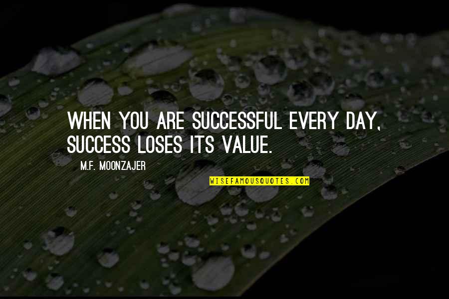 Meaming Quotes By M.F. Moonzajer: When you are successful every day, success loses