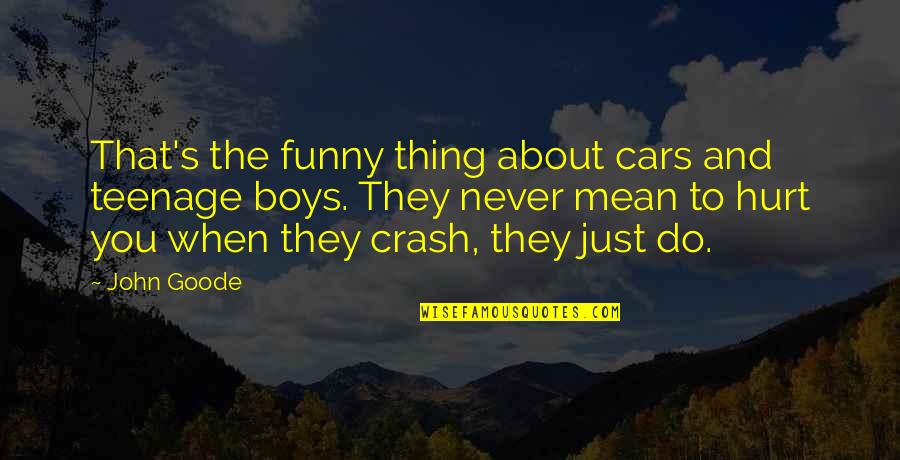 Mean And Funny Quotes By John Goode: That's the funny thing about cars and teenage