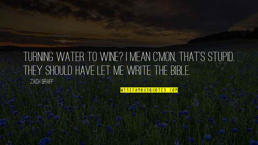 Mean Bible Quotes By Zach Braff: Turning water to wine? I mean c'mon, that's
