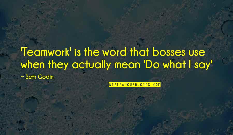 Mean Bosses Quotes By Seth Godin: 'Teamwork' is the word that bosses use when