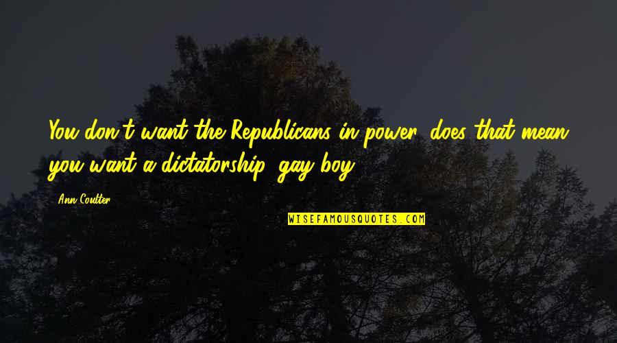 Mean Boys Quotes By Ann Coulter: You don't want the Republicans in power, does