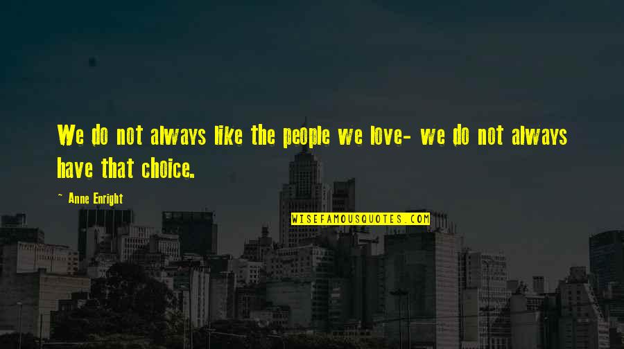 Mean But True Love Quotes By Anne Enright: We do not always like the people we