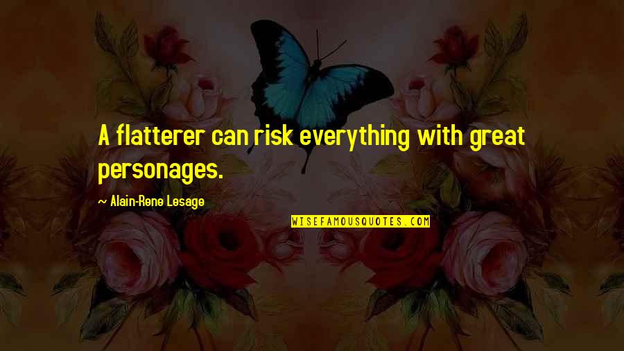 Mean Chevy Quotes By Alain-Rene Lesage: A flatterer can risk everything with great personages. Mean Chevy Quotes By Alain-Rene Lesage: A flatterer can risk everything with great personages.