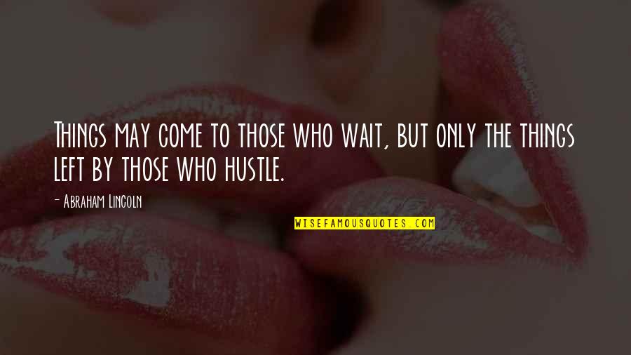 Mean Dursley Quotes By Abraham Lincoln: Things may come to those who wait, but