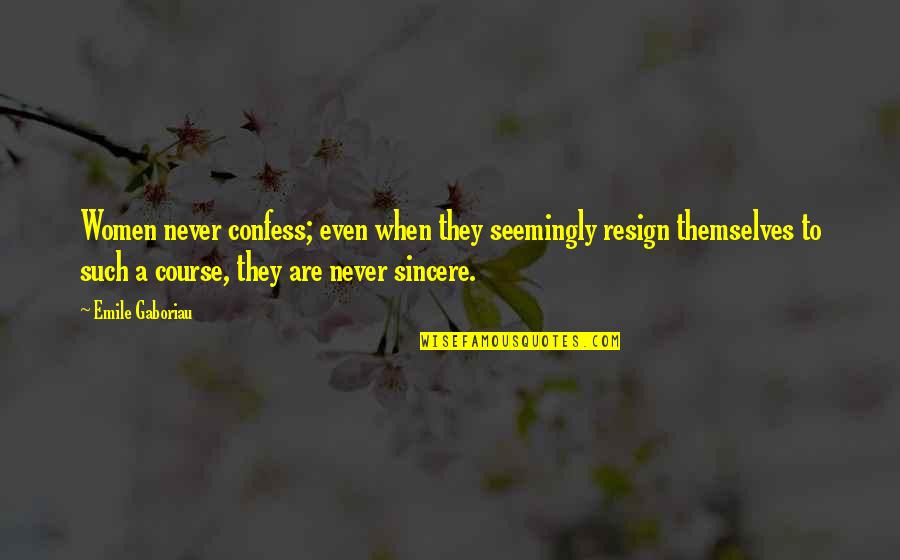 Mean Dursley Quotes By Emile Gaboriau: Women never confess; even when they seemingly resign Mean Dursley Quotes By Emile Gaboriau: Women never confess; even when they seemingly resign