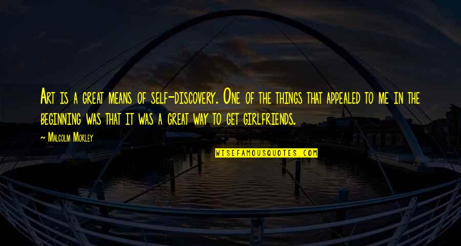 Mean Ex Girlfriend Quotes By Malcolm Morley: Art is a great means of self-discovery. One Mean Ex Girlfriend Quotes By Malcolm Morley: Art is a great means of self-discovery. One
