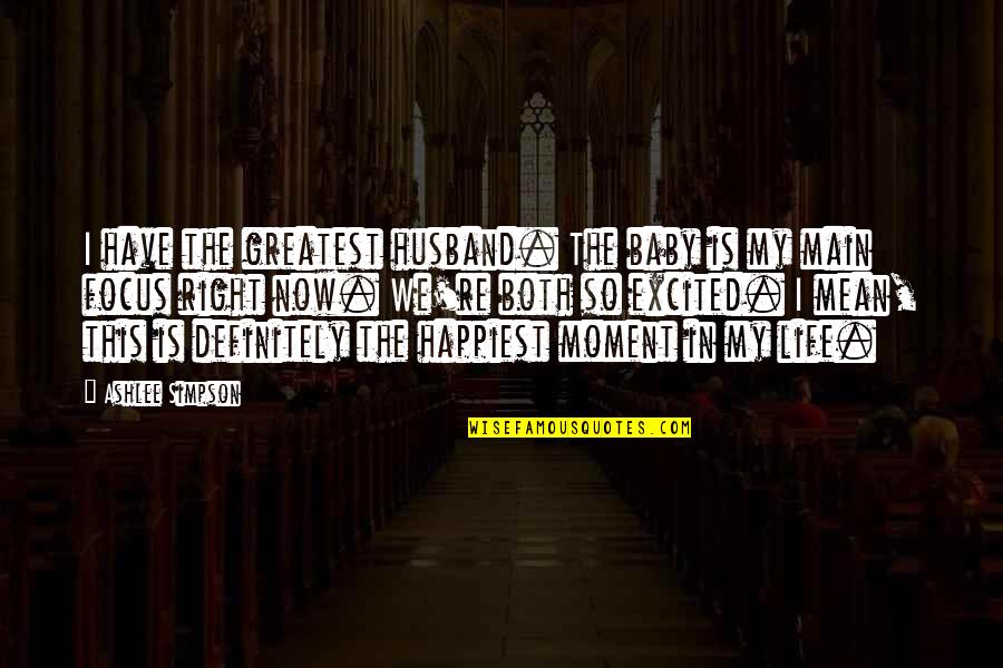 Mean Ex Husband Quotes By Ashlee Simpson: I have the greatest husband. The baby is Mean Ex Husband Quotes By Ashlee Simpson: I have the greatest husband. The baby is