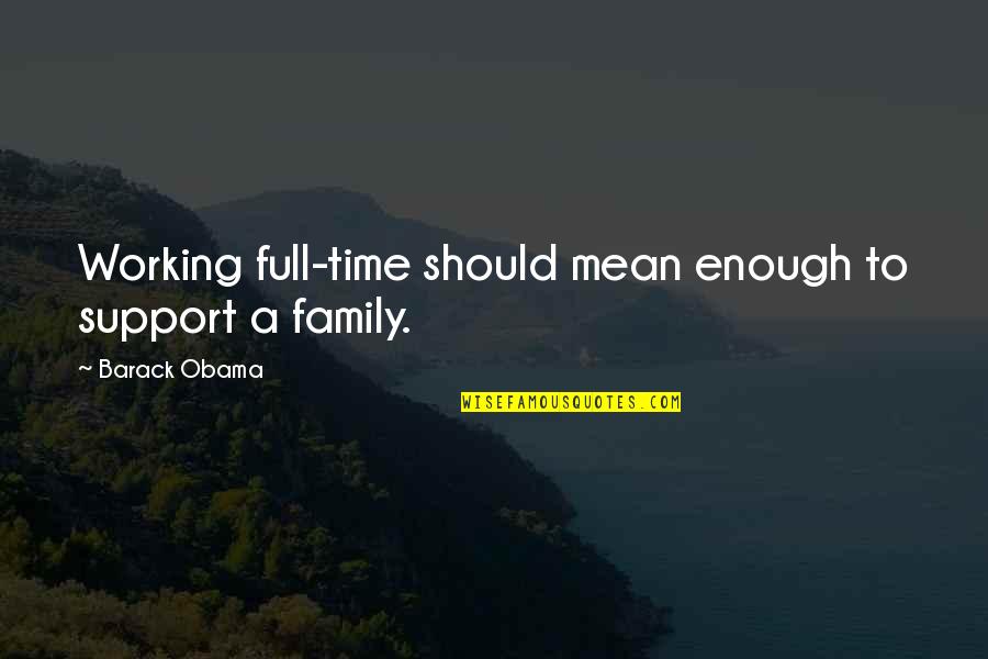 Mean Family Quotes By Barack Obama: Working full-time should mean enough to support a