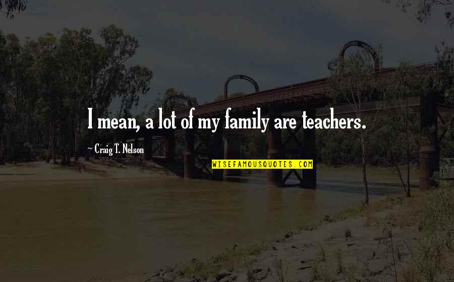 Mean Family Quotes By Craig T. Nelson: I mean, a lot of my family are