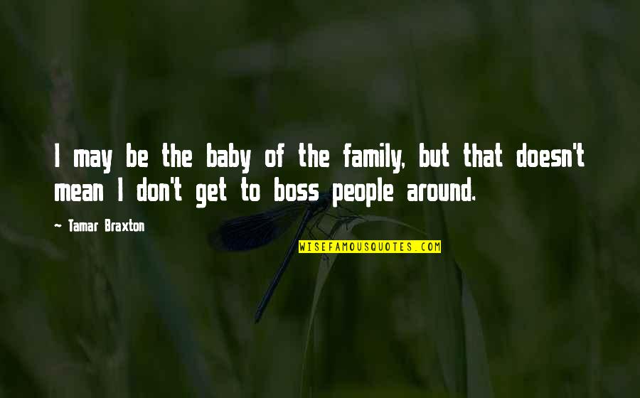 Mean Family Quotes By Tamar Braxton: I may be the baby of the family,