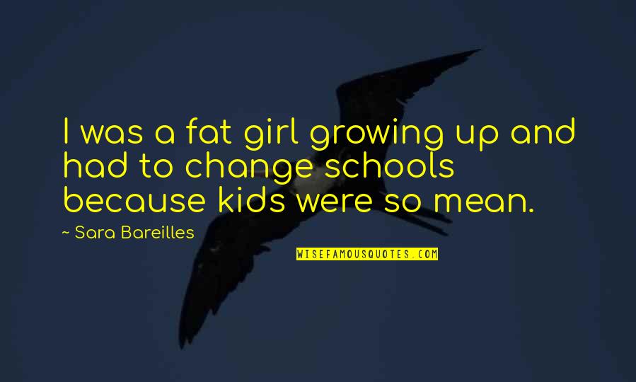Mean Fat Girl Quotes By Sara Bareilles: I was a fat girl growing up and
