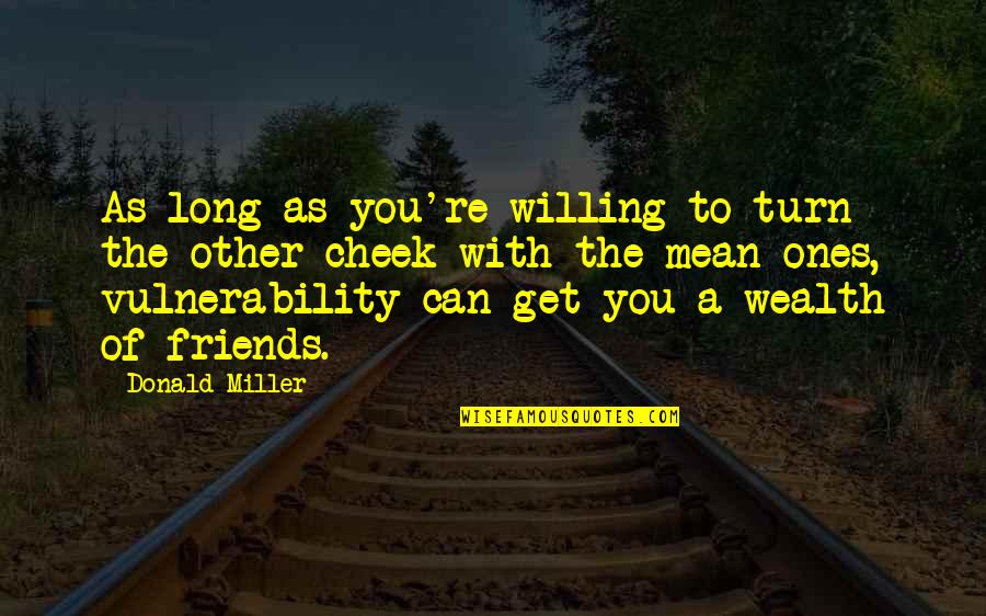 Mean Friends Quotes By Donald Miller: As long as you're willing to turn the