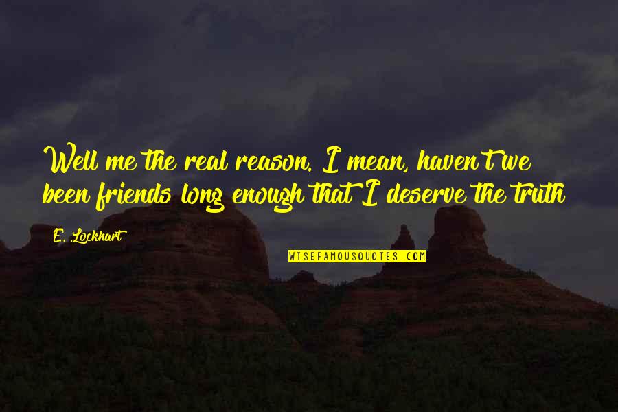 Mean Friends Quotes By E. Lockhart: Well me the real reason. I mean, haven't