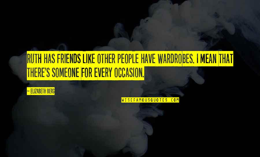 Mean Friends Quotes By Elizabeth Berg: Ruth has friends like other people have wardrobes.