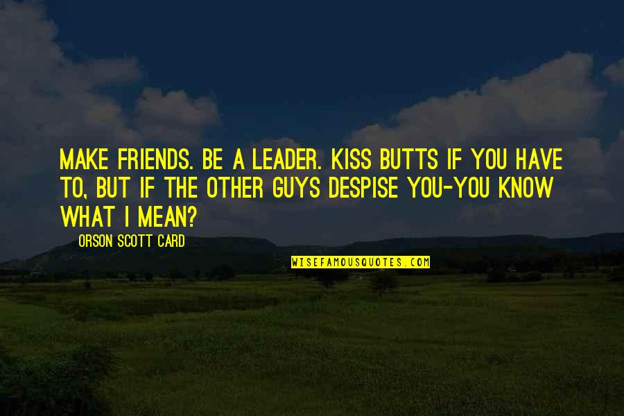 Mean Friends Quotes By Orson Scott Card: Make friends. Be a leader. Kiss butts if