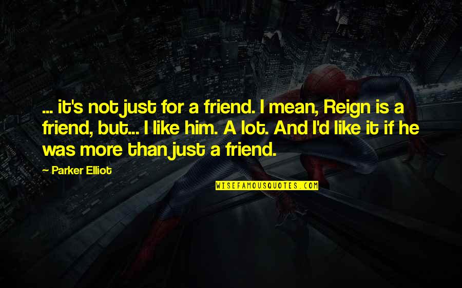 Mean Friends Quotes By Parker Elliot: ... it's not just for a friend. I