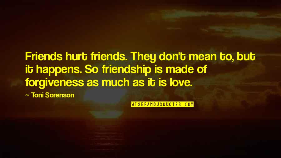 Mean Friends Quotes By Toni Sorenson: Friends hurt friends. They don't mean to, but