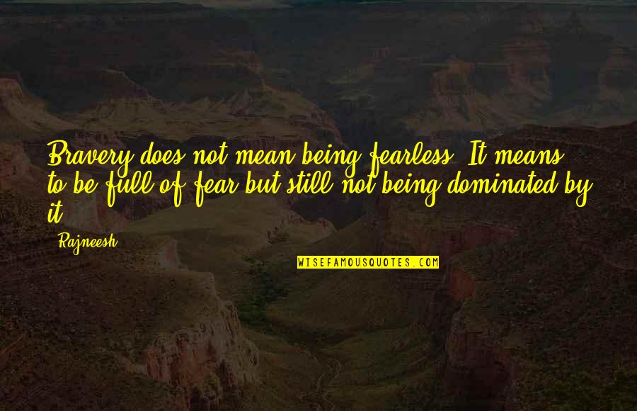 Mean Full Love Quotes By Rajneesh: Bravery does not mean being fearless. It means
