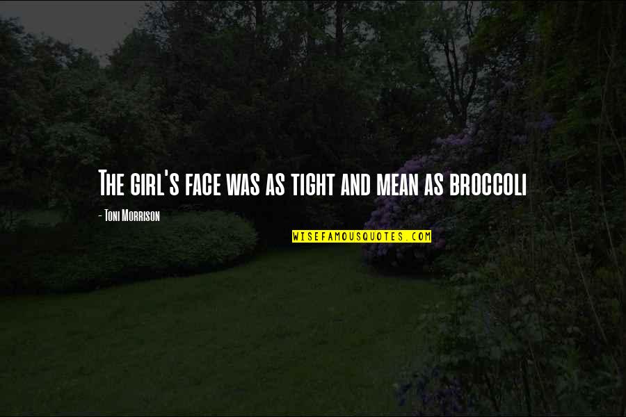Mean Girl Quotes By Toni Morrison: The girl's face was as tight and mean